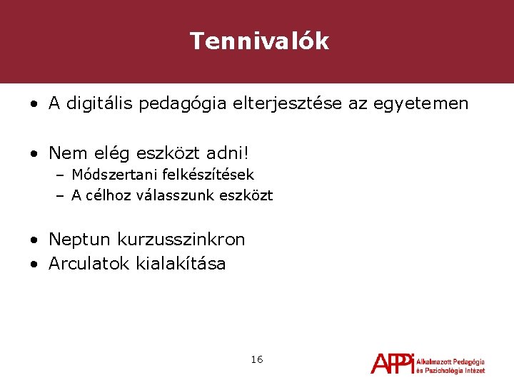 Tennivalók • A digitális pedagógia elterjesztése az egyetemen • Nem elég eszközt adni! –