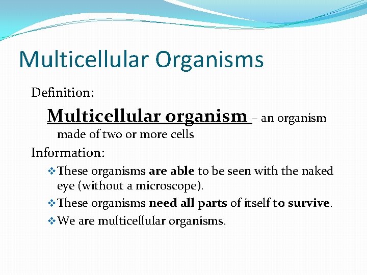 Multicellular Organisms Definition: Multicellular organism – an organism made of two or more cells Multicellular Organisms Definition: Multicellular organism – an organism made of two or more cells