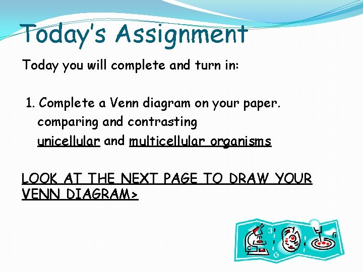 Today’s Assignment Today you will complete and turn in: 1. Complete a Venn diagram Today’s Assignment Today you will complete and turn in: 1. Complete a Venn diagram