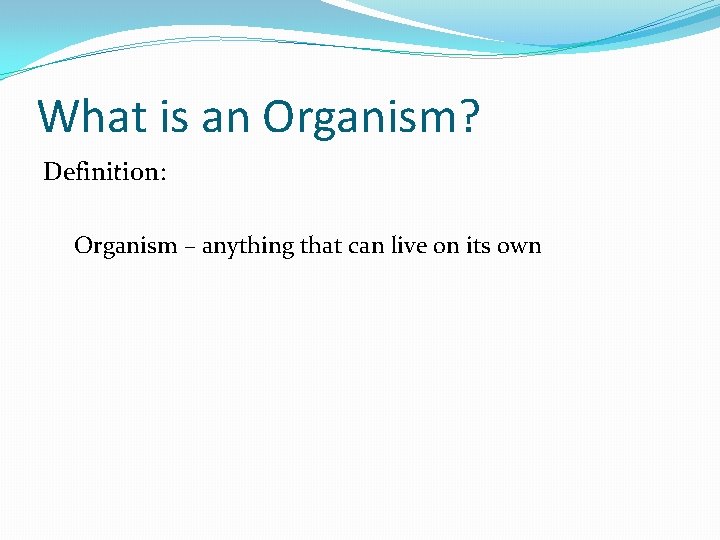 What is an Organism? Definition: Organism – anything that can live on its own