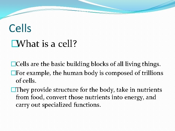 Cells �What is a cell? �Cells are the basic building blocks of all living