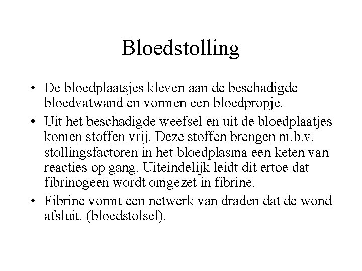 Bloedstolling • De bloedplaatsjes kleven aan de beschadigde bloedvatwand en vormen een bloedpropje. •