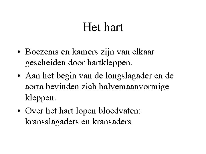 Het hart • Boezems en kamers zijn van elkaar gescheiden door hartkleppen. • Aan