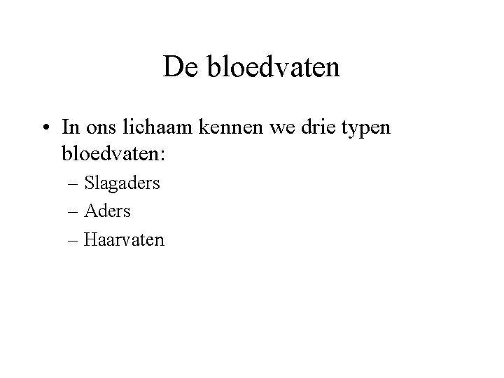 De bloedvaten • In ons lichaam kennen we drie typen bloedvaten: – Slagaders –