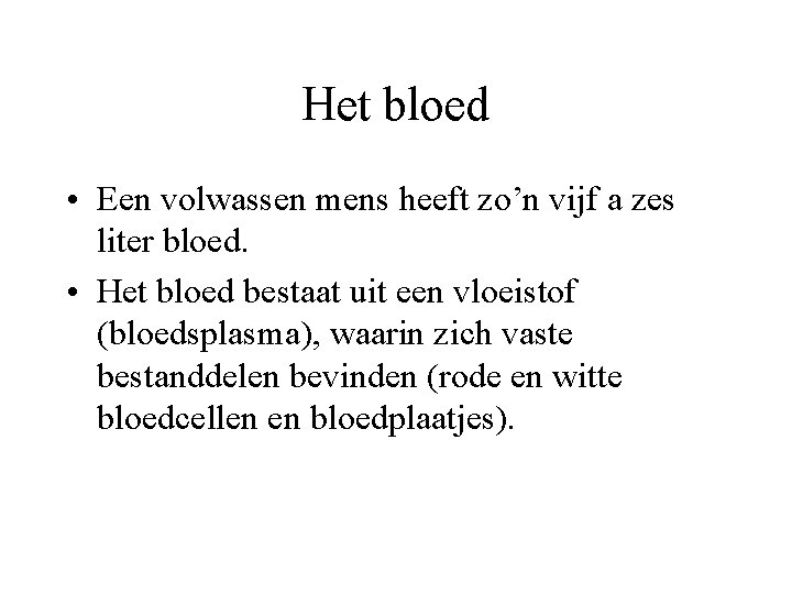 Het bloed • Een volwassen mens heeft zo’n vijf a zes liter bloed. •