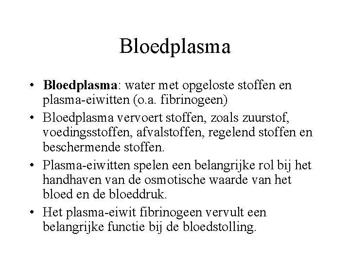 Bloedplasma • Bloedplasma: water met opgeloste stoffen en plasma-eiwitten (o. a. fibrinogeen) • Bloedplasma