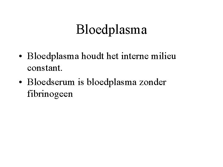 Bloedplasma • Bloedplasma houdt het interne milieu constant. • Bloedserum is bloedplasma zonder fibrinogeen