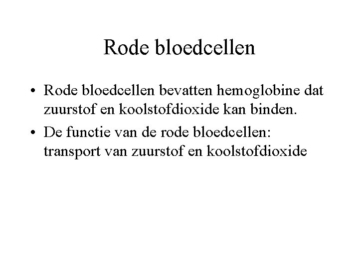 Rode bloedcellen • Rode bloedcellen bevatten hemoglobine dat zuurstof en koolstofdioxide kan binden. •
