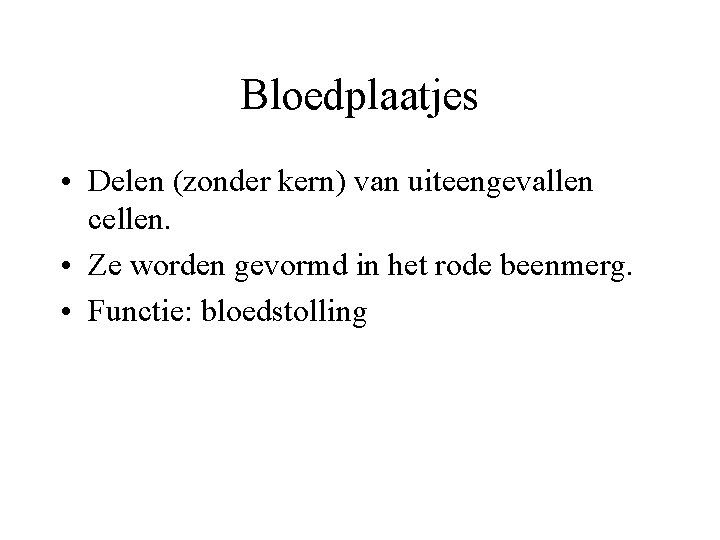 Bloedplaatjes • Delen (zonder kern) van uiteengevallen cellen. • Ze worden gevormd in het