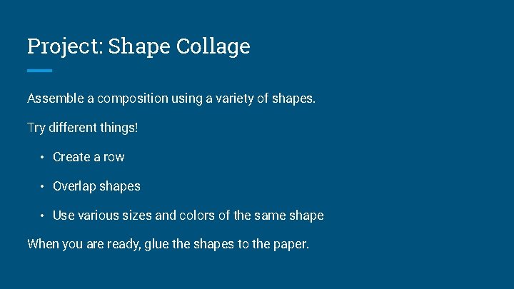 Project: Shape Collage Assemble a composition using a variety of shapes. Try different things!