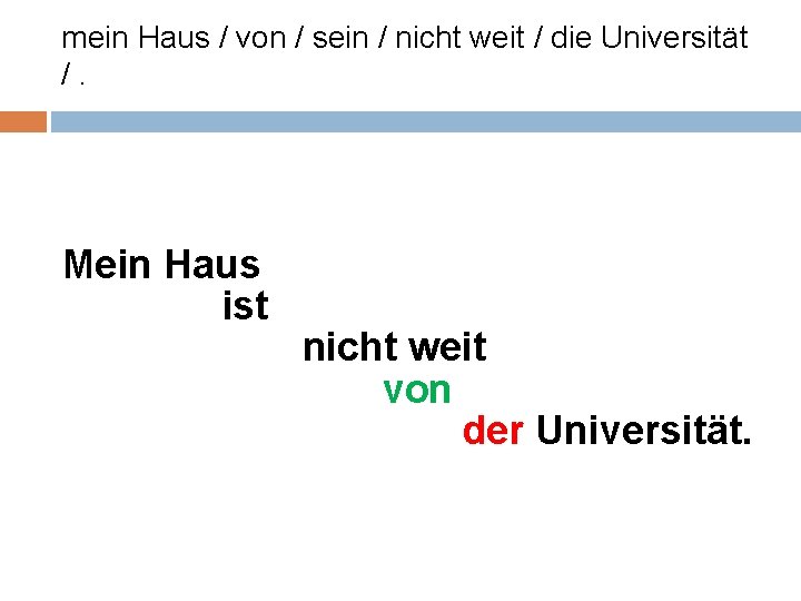 mein Haus / von / sein / nicht weit / die Universität /. Mein