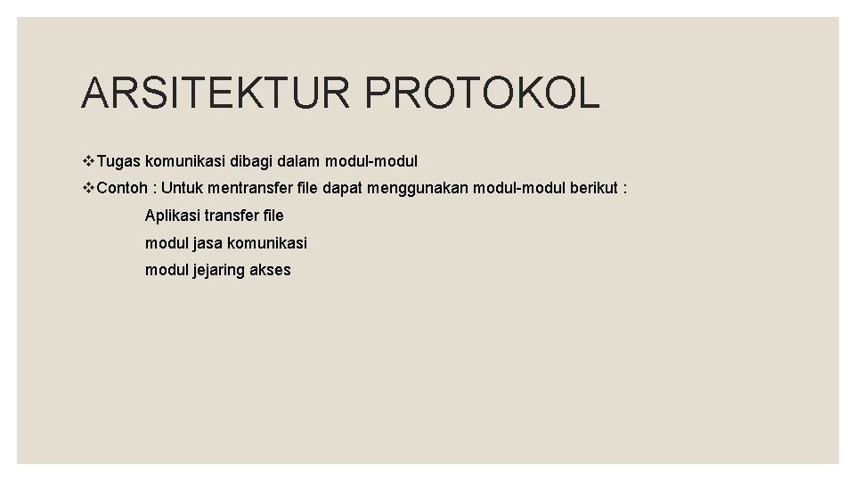 ARSITEKTUR PROTOKOL v. Tugas komunikasi dibagi dalam modul-modul v. Contoh : Untuk mentransfer file
