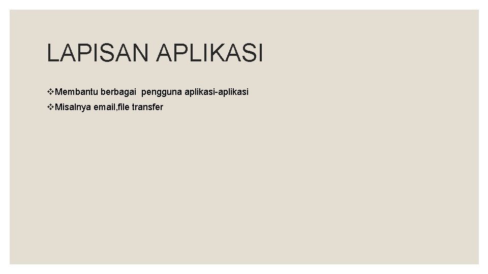 LAPISAN APLIKASI v. Membantu berbagai pengguna aplikasi-aplikasi v. Misalnya email, file transfer 