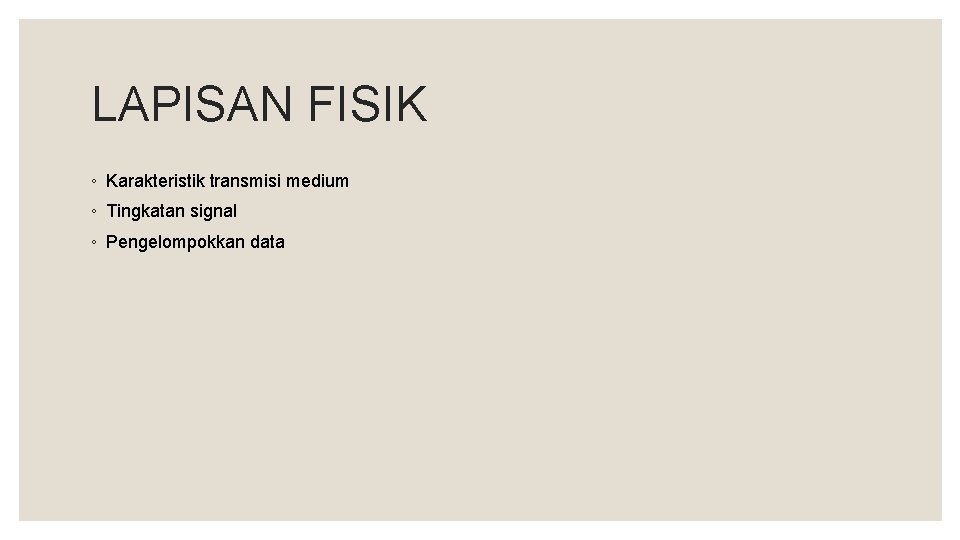 LAPISAN FISIK ◦ Karakteristik transmisi medium ◦ Tingkatan signal ◦ Pengelompokkan data 