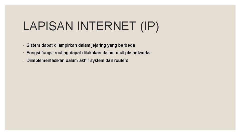 LAPISAN INTERNET (IP) ◦ Sistem dapat dilampirkan dalam jejaring yang berbeda ◦ Fungsi-fungsi routing