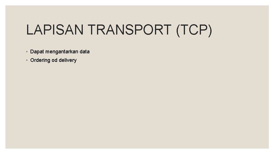 LAPISAN TRANSPORT (TCP) ◦ Dapat mengantarkan data ◦ Ordering od delivery 