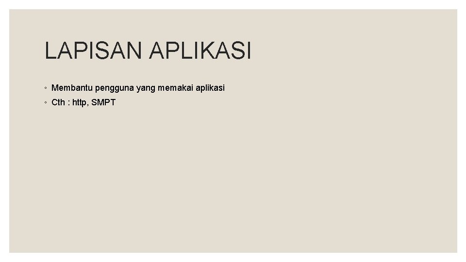 LAPISAN APLIKASI ◦ Membantu pengguna yang memakai aplikasi ◦ Cth : http, SMPT 