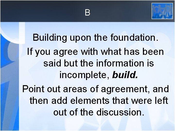 B Building upon the foundation. If you agree with what has been said but