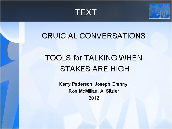 TEXT CRUICIAL CONVERSATIONS TOOLS for TALKING WHEN STAKES ARE HIGH Kerry Patterson, Joseph Grenny,