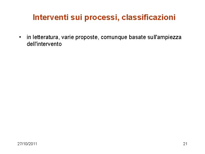 Interventi sui processi, classificazioni • in letteratura, varie proposte, comunque basate sull'ampiezza dell'intervento 27/10/2011