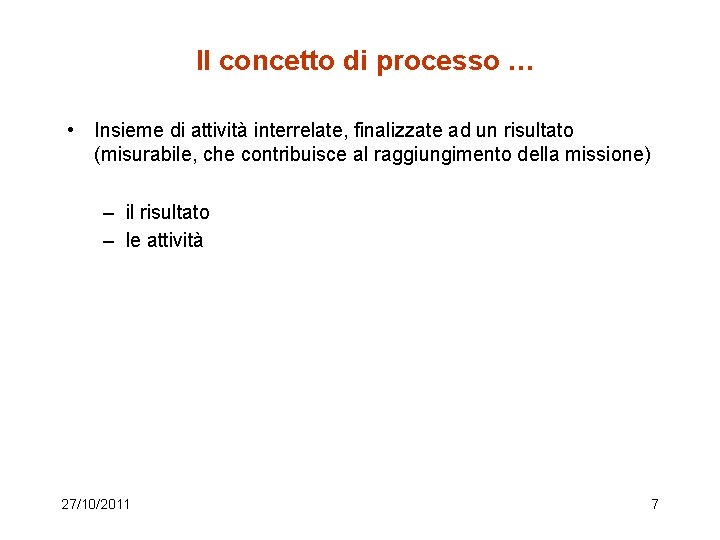 Il concetto di processo … • Insieme di attività interrelate, finalizzate ad un risultato