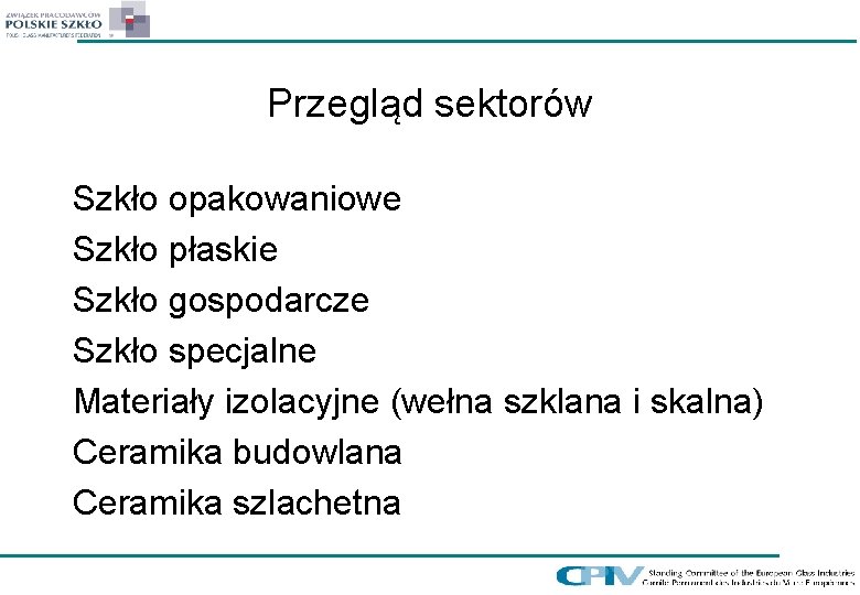 Przegląd sektorów Szkło opakowaniowe Szkło płaskie Szkło gospodarcze Szkło specjalne Materiały izolacyjne (wełna szklana