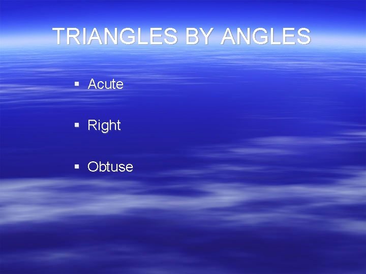 TRIANGLES BY ANGLES § Acute § Right § Obtuse 