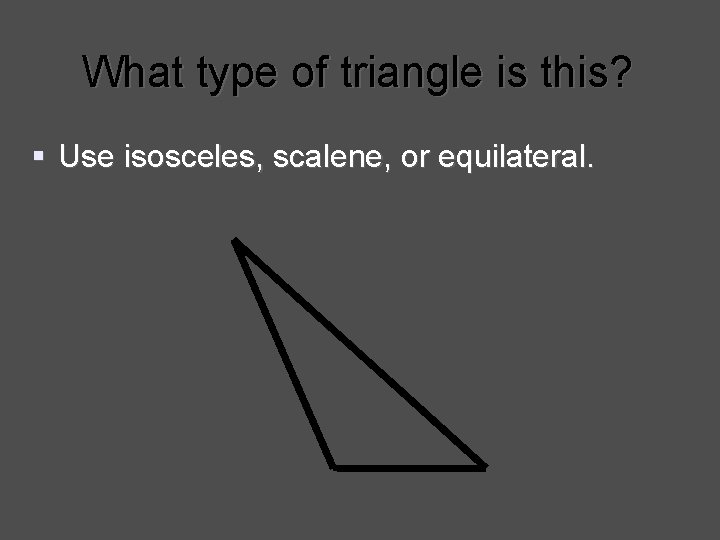 What type of triangle is this? § Use isosceles, scalene, or equilateral. 