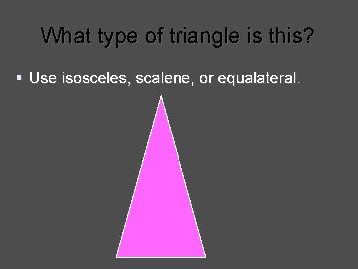 What type of triangle is this? § Use isosceles, scalene, or equalateral. 