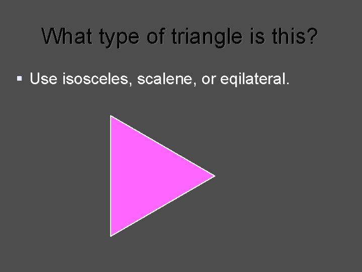 What type of triangle is this? § Use isosceles, scalene, or eqilateral. 