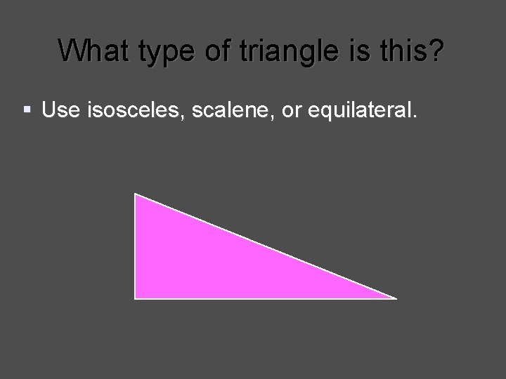 What type of triangle is this? § Use isosceles, scalene, or equilateral. 