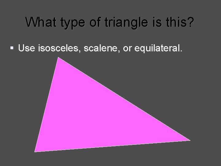 What type of triangle is this? § Use isosceles, scalene, or equilateral. 