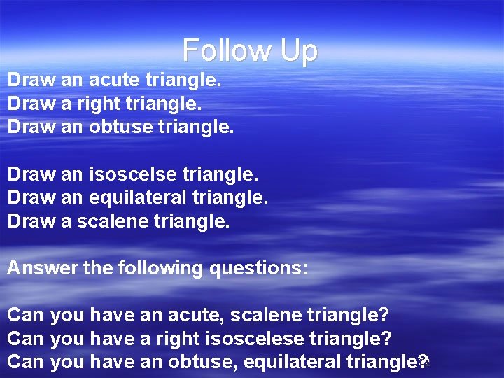 Follow Up Draw an acute triangle. Draw a right triangle. Draw an obtuse triangle.