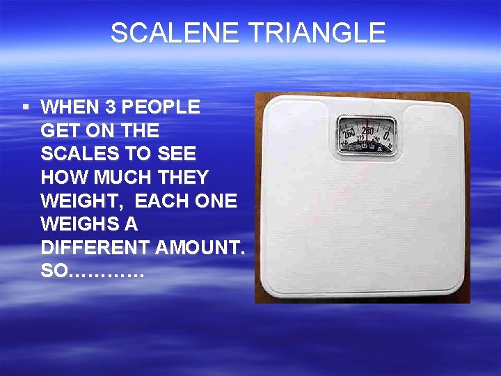 SCALENE TRIANGLE § WHEN 3 PEOPLE GET ON THE SCALES TO SEE HOW MUCH