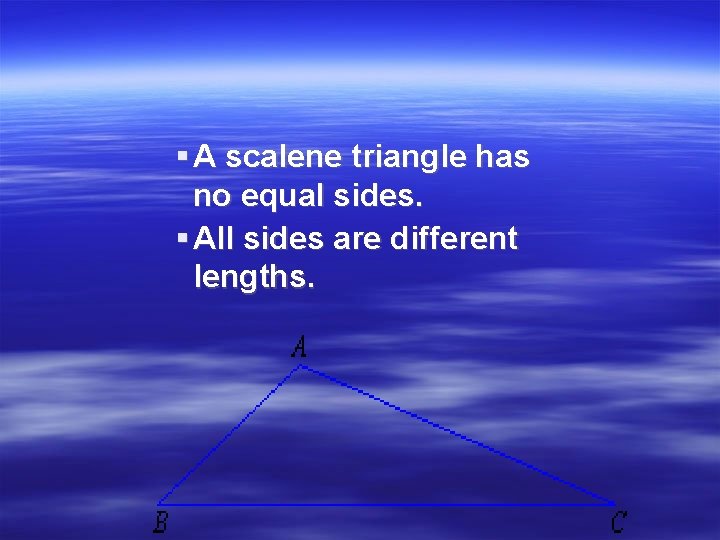 § A scalene triangle has no equal sides. § All sides are different lengths.