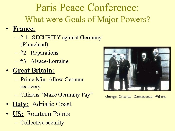 Paris Peace Conference: What were Goals of Major Powers? • France: – # 1: