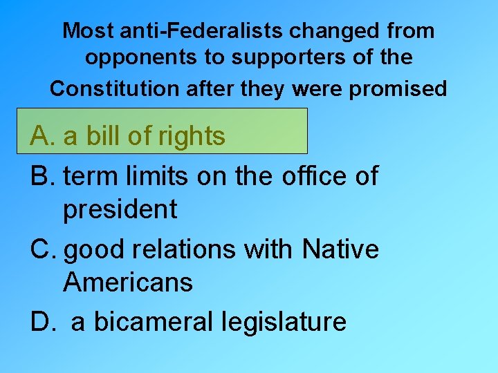 Most anti-Federalists changed from opponents to supporters of the Constitution after they were promised