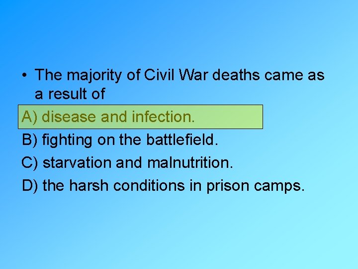  • The majority of Civil War deaths came as a result of A)