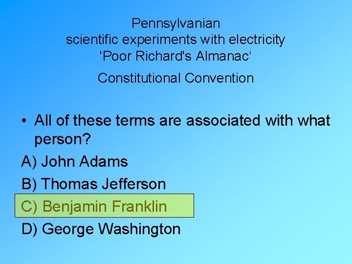 Pennsylvanian scientific experiments with electricity 'Poor Richard's Almanac‘ Constitutional Convention • All of these