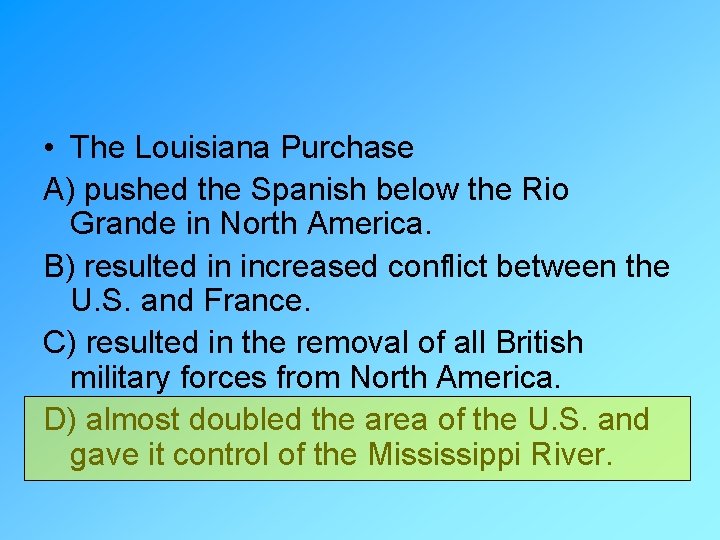  • The Louisiana Purchase A) pushed the Spanish below the Rio Grande in