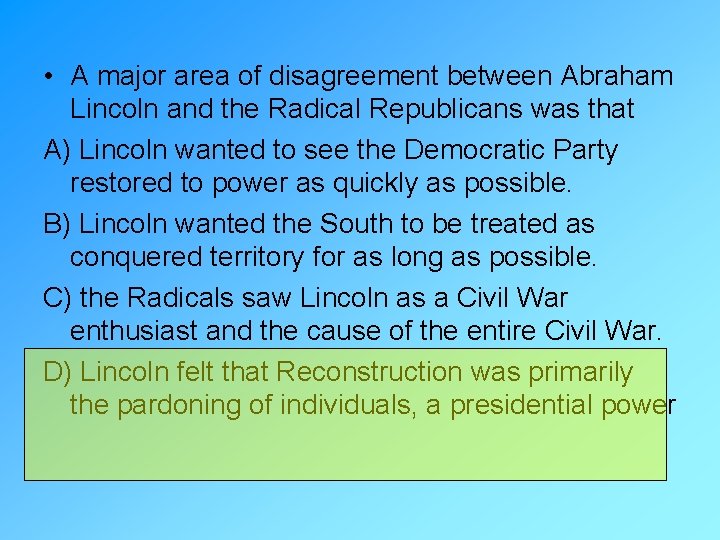  • A major area of disagreement between Abraham Lincoln and the Radical Republicans