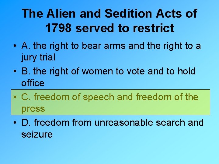 The Alien and Sedition Acts of 1798 served to restrict • A. the right