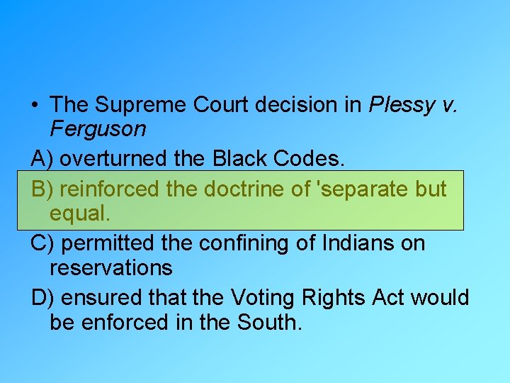  • The Supreme Court decision in Plessy v. Ferguson A) overturned the Black