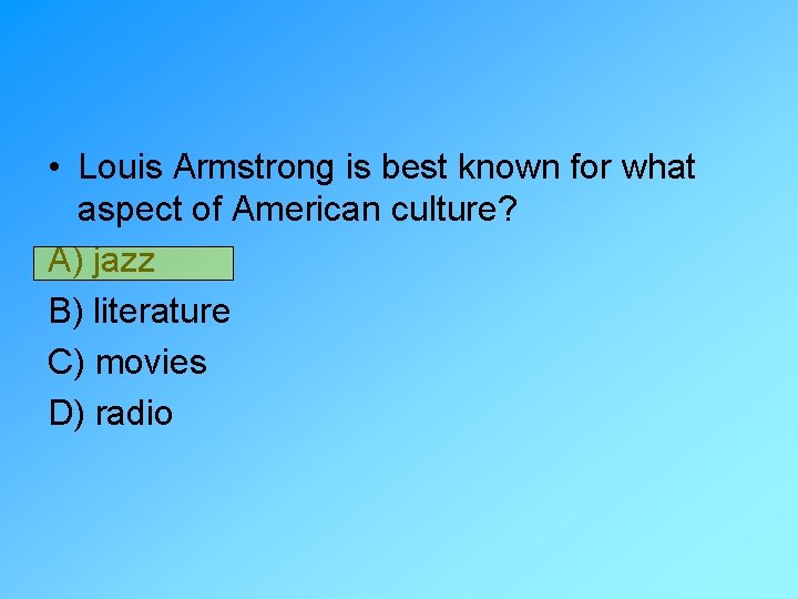  • Louis Armstrong is best known for what aspect of American culture? A)