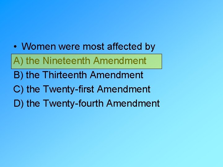  • Women were most affected by A) the Nineteenth Amendment B) the Thirteenth