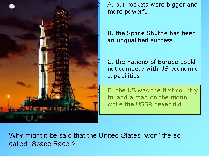 A ) A. our rockets were bigger and more powerful B ) B. the