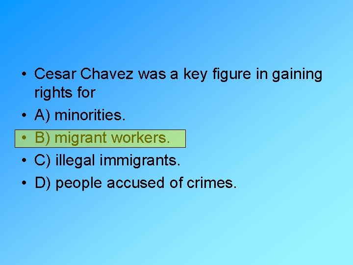  • Cesar Chavez was a key figure in gaining rights for • A)