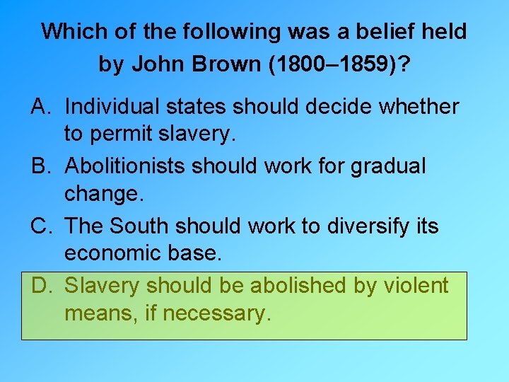 Which of the following was a belief held by John Brown (1800– 1859)? A.