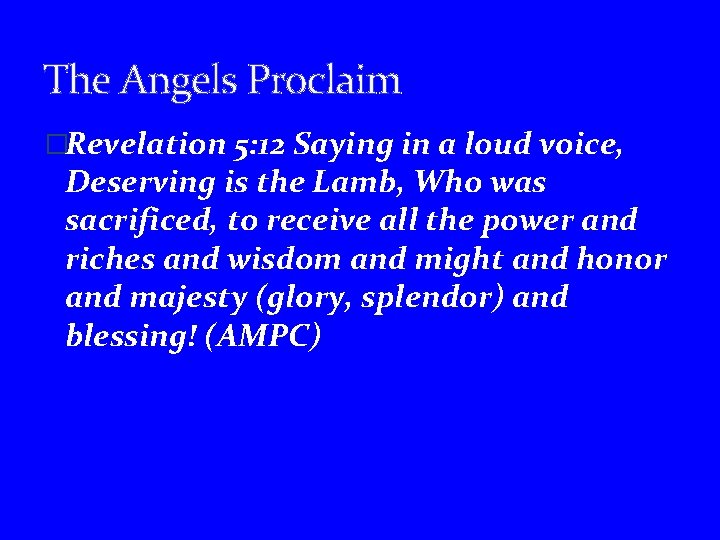 The Angels Proclaim �Revelation 5: 12 Saying in a loud voice, Deserving is the