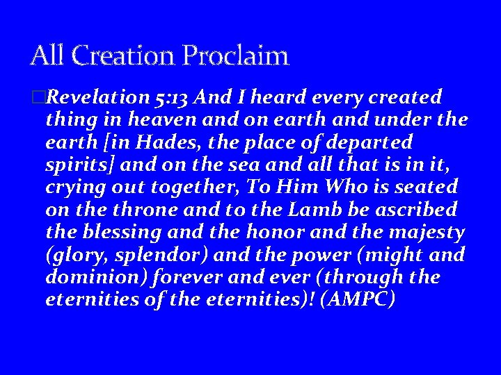 All Creation Proclaim �Revelation 5: 13 And I heard every created thing in heaven
